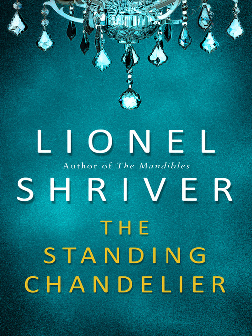 Title details for The Standing Chandelier by Lionel Shriver - Available